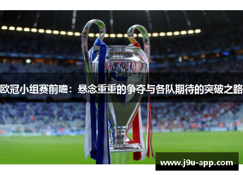 欧冠小组赛前瞻：悬念重重的争夺与各队期待的突破之路