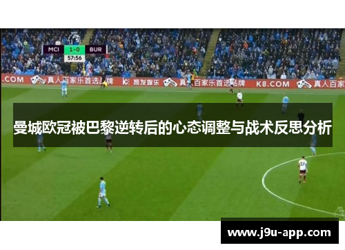 曼城欧冠被巴黎逆转后的心态调整与战术反思分析 曼城欧冠被巴黎逆转后的心态调整与战术反思分析