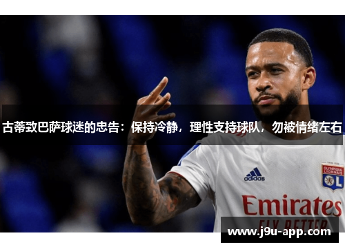 古蒂致巴萨球迷的忠告：保持冷静，理性支持球队，勿被情绪左右