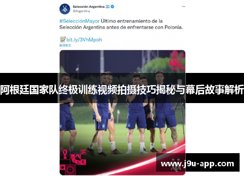 阿根廷国家队终极训练视频拍摄技巧揭秘与幕后故事解析