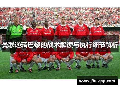 曼联逆转巴黎的战术解读与执行细节解析