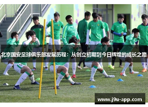 北京国安足球俱乐部发展历程：从创立初期到今日辉煌的成长之路